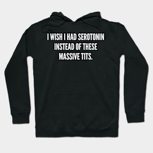 I Wish I Had Serotonin Instead of These Massive Hoodie